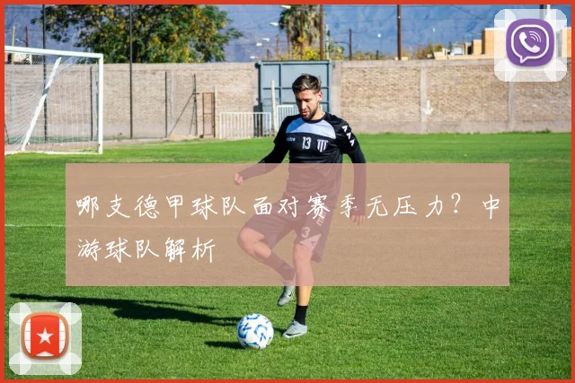 哪支德甲球队面对赛季无压力?中游球队解析